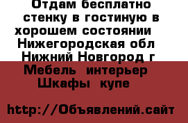 Отдам бесплатно стенку в гостиную в хорошем состоянии. - Нижегородская обл., Нижний Новгород г. Мебель, интерьер » Шкафы, купе   